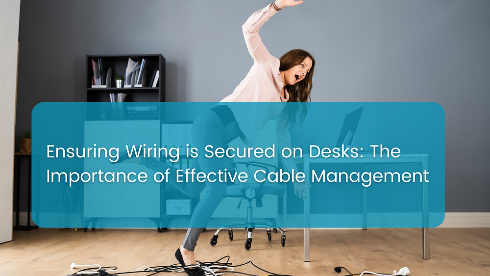 Ensuring Wiring is Secured on Desks: The Importance of Effective Cable Management