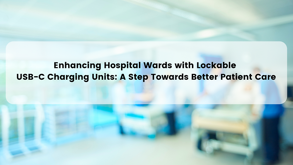 The Benefits of Lockable USB-C Secure Charging Units in Hospital Wards